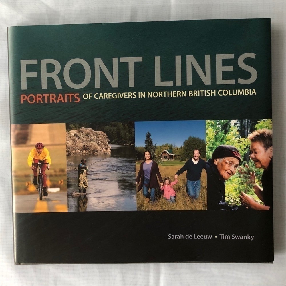 FRONT Lines: Portraits of Caregivers Northern BC. Biography Coffee Table Book